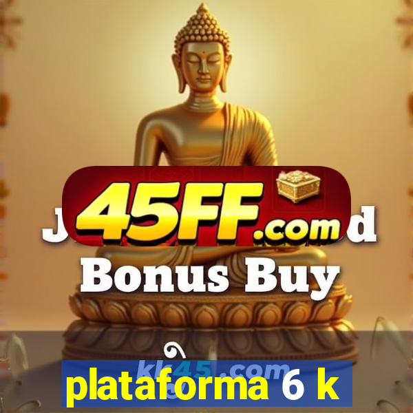 plataforma 6 k